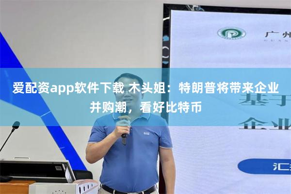 爱配资app软件下载 木头姐：特朗普将带来企业并购潮，看好比特币